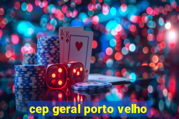 cep geral porto velho